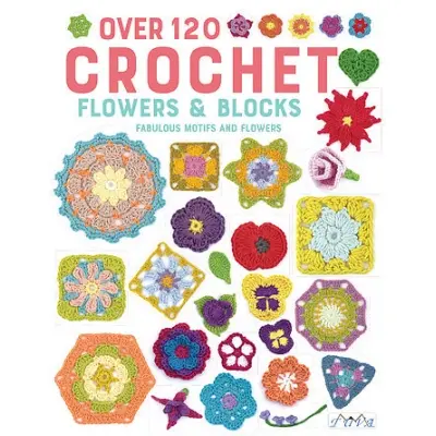 Over 120 Crochet Flowers & Blocks